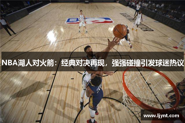 NBA湖人对火箭：经典对决再现，强强碰撞引发球迷热议