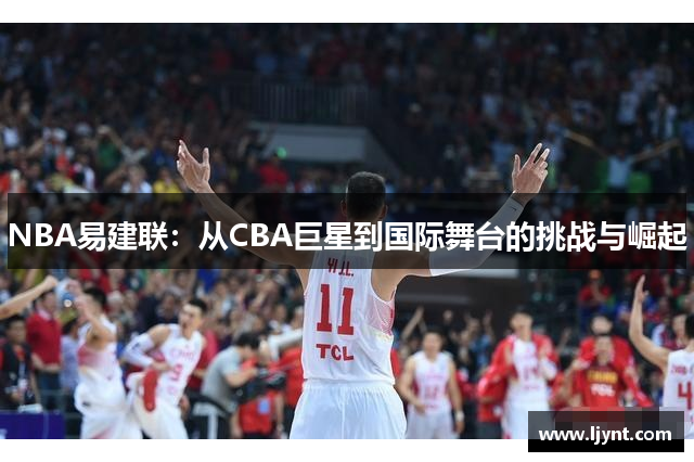 NBA易建联：从CBA巨星到国际舞台的挑战与崛起