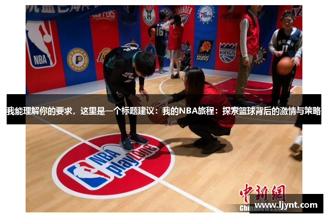 我能理解你的要求，这里是一个标题建议：我的NBA旅程：探索篮球背后的激情与策略