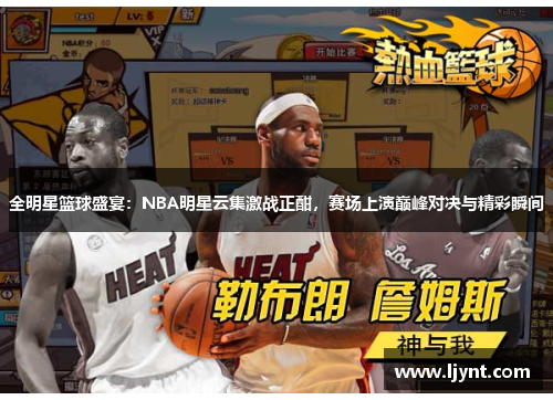 全明星篮球盛宴：NBA明星云集激战正酣，赛场上演巅峰对决与精彩瞬间